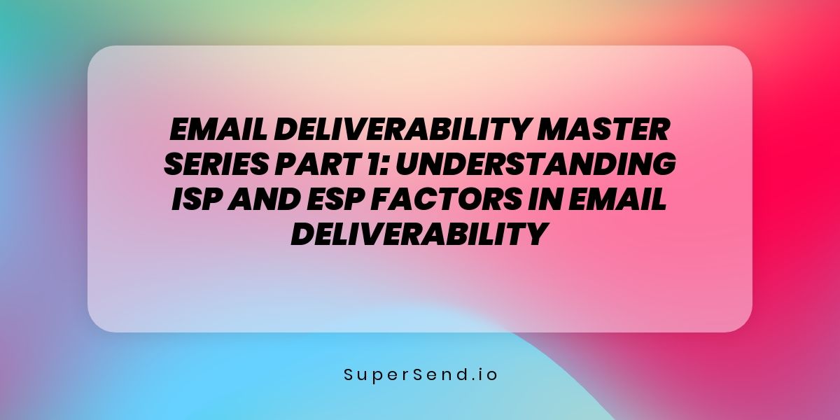Email Deliverability Master Series Part 1: Understanding ISP and ESP Factors in Email Deliverability