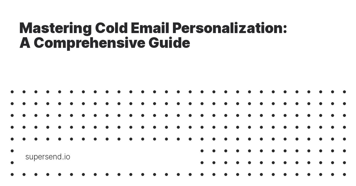Mastering Cold Email Personalization: A Comprehensive Guide