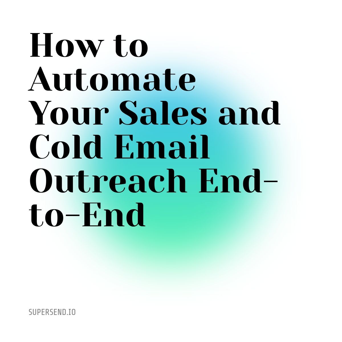 How to Automate Your Sales and Cold Email Outreach End-to-End