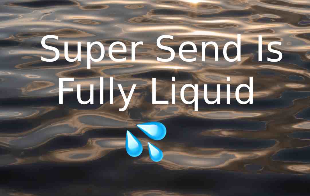Super Send Is Fully Liquid 💦