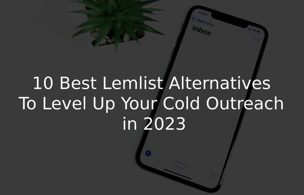 10 Best Lemlist Alternatives To Level Up Your Cold Outreach in 2023