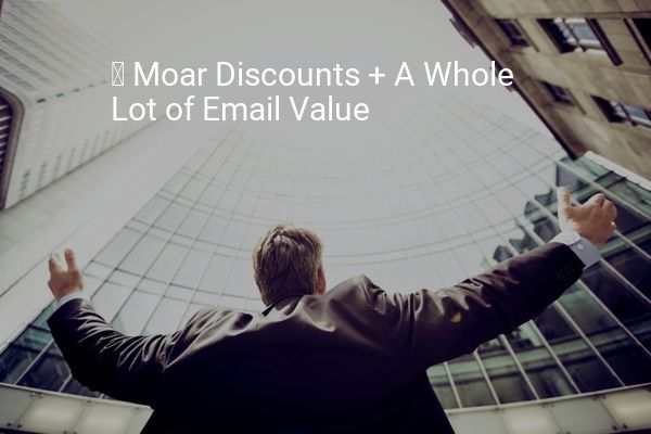 💌 Moar Discounts + A Whole Lot of Email Value