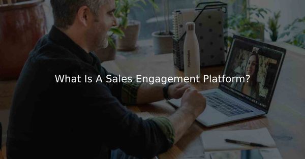 What Is A Sales Engagement Platform?