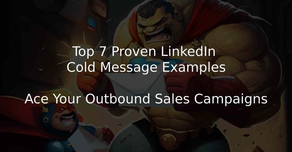 Top 7 Proven LinkedIn Cold Message Examples To Ace Your Outbound Sales Campaigns