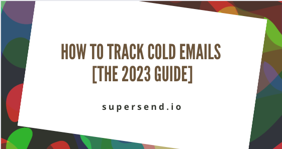 How to Track Cold Emails [The 2023 Guide]