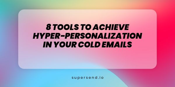 8 Tools to Achieve Hyper-Personalization in Your Cold Emails