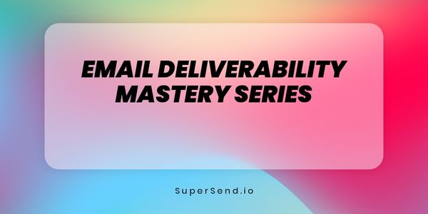 Welcome to Our 10-Part Email Deliverability Mastery Series