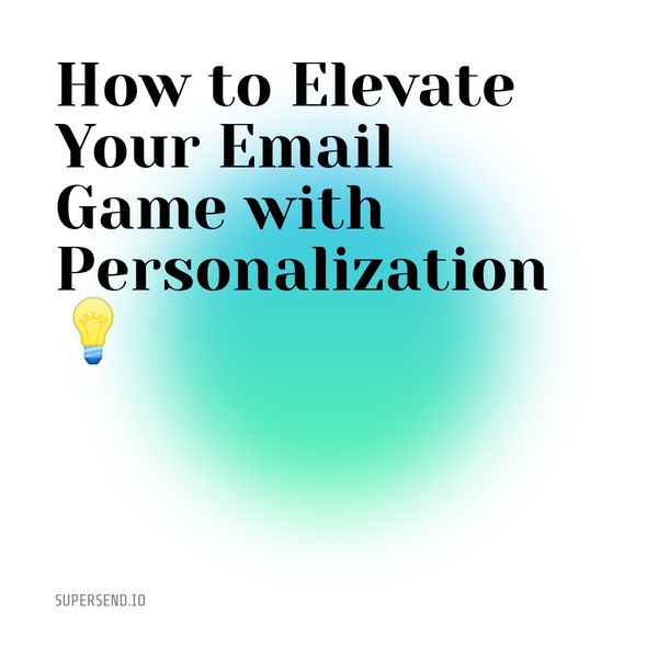 How to Elevate Your Email Game with Personalization
