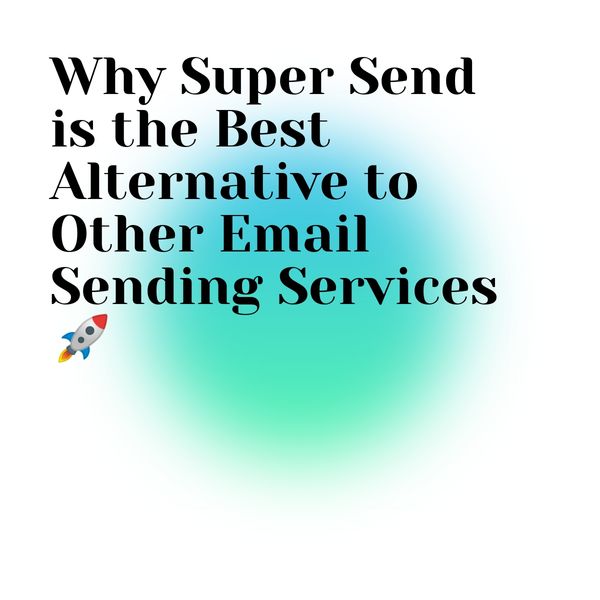 Why Super Send is the Best Alternative to Other Email Sending Services
