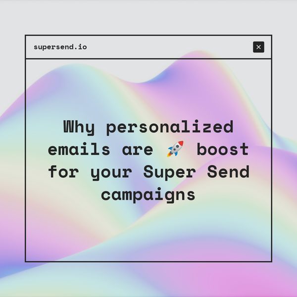 Why personalized emails are a = boost for your Super Send campaigns